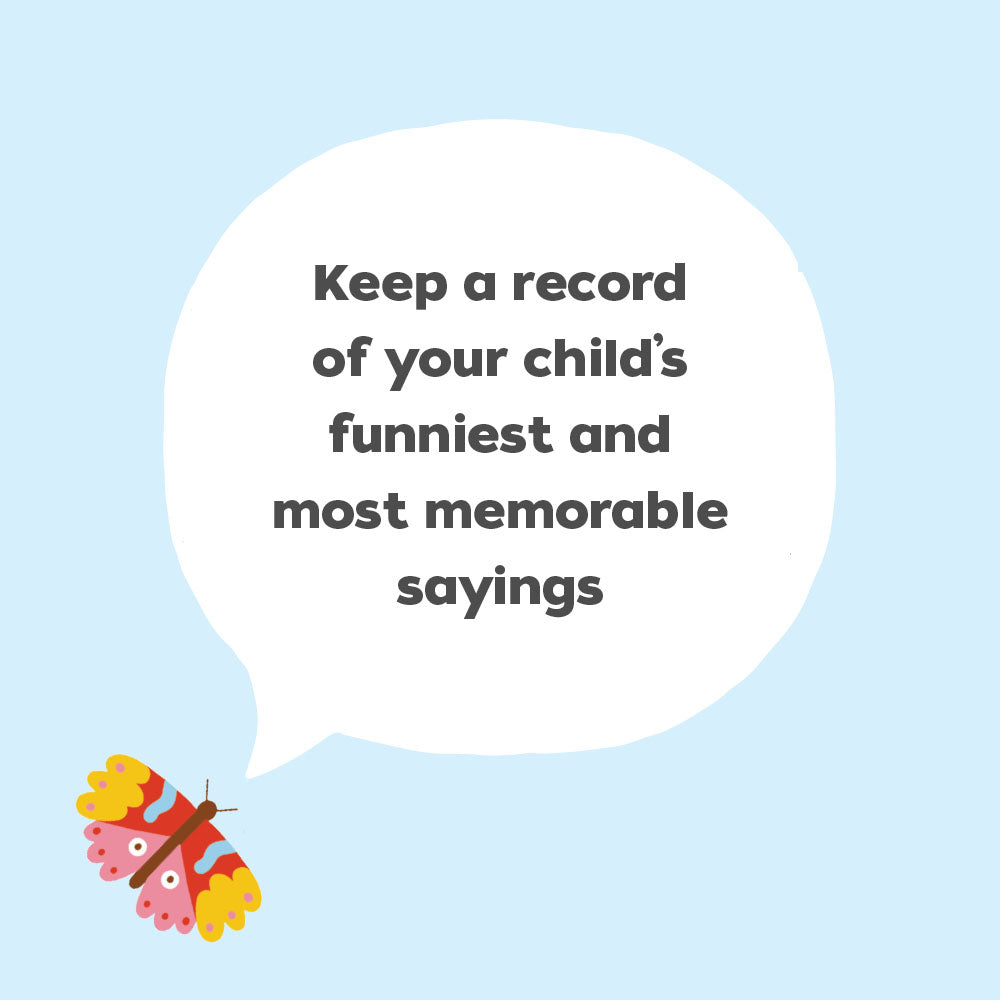Keep a record of your child's funniest and most memorable sayings