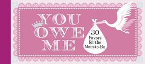 You Owe Me: 30 Favors for the Mom-to-Be