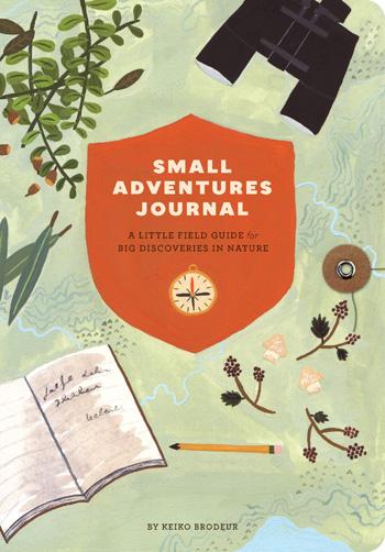 Small Adventures Journal: A Little Field Guide for Big Discoveries in Nature [Book]