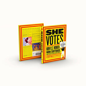 She Votes: How U.S. Women Won Suffrage, and What Happened Next front and back cover