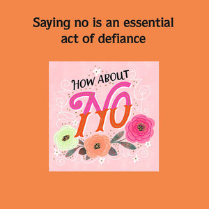 Saying no is an essential act of defiance
