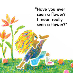 "Have you ever seen a flower? I mean really seen a flower?"