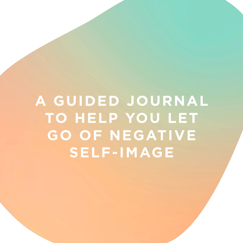 A guided journal to help you let go of negative self-image