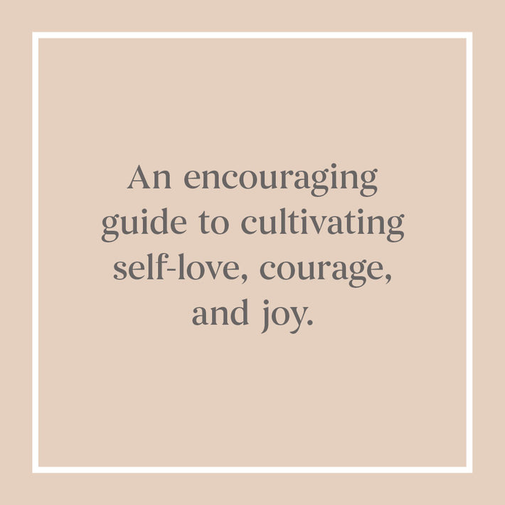 An encouraging guide to cultivating self-love, courage, and joy