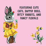 Featuring cute cats, dapper dogs, ritzy rabbits, and fancy florals