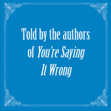 Told by the authors of You're Saying It Wrong