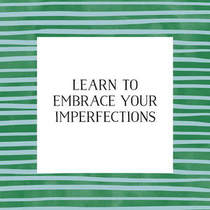 Learn to embrace your imperfections