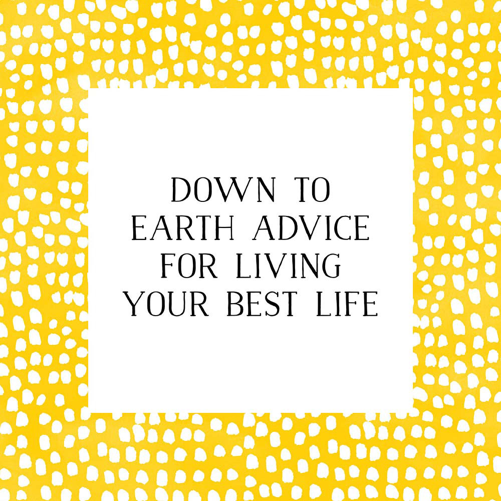 Down to earth advice for living your best life