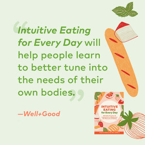 "Intuitive Eating for Every Day will help people to better tune into the needs of their own bodies." -Well + Good