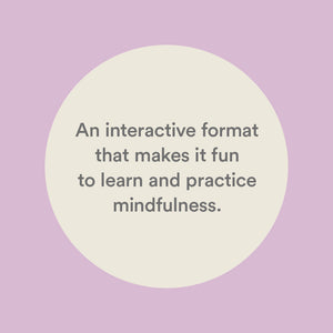 An interactive format that makes it fun to learn and practice mindfulness.