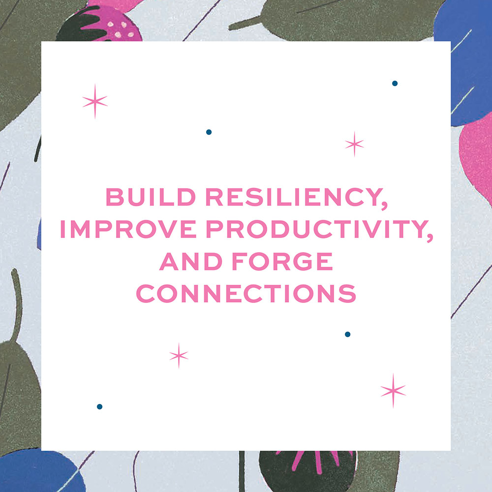 build resiliency, improve productivity. and forge connections