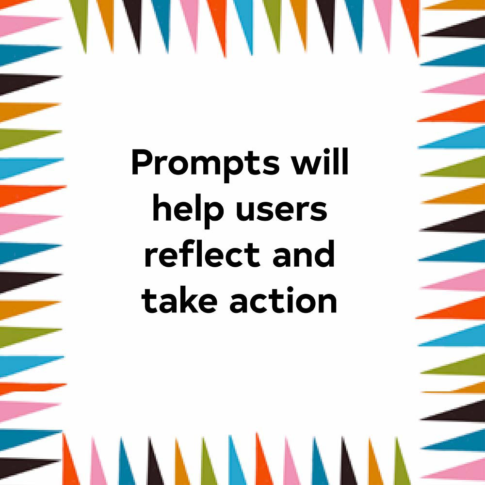 Prompts will help users reflect and take action