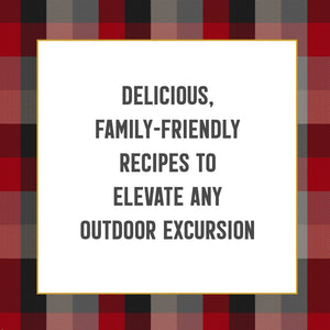 Delicious, family-friendly recipes to elevate any outdoor excursion