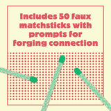 Includes 50 faux matchsticks with prompts for forging connection
