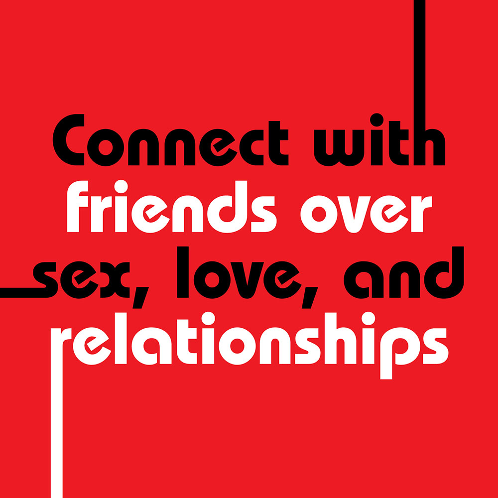 Connect with friends over sex, love, and relationships