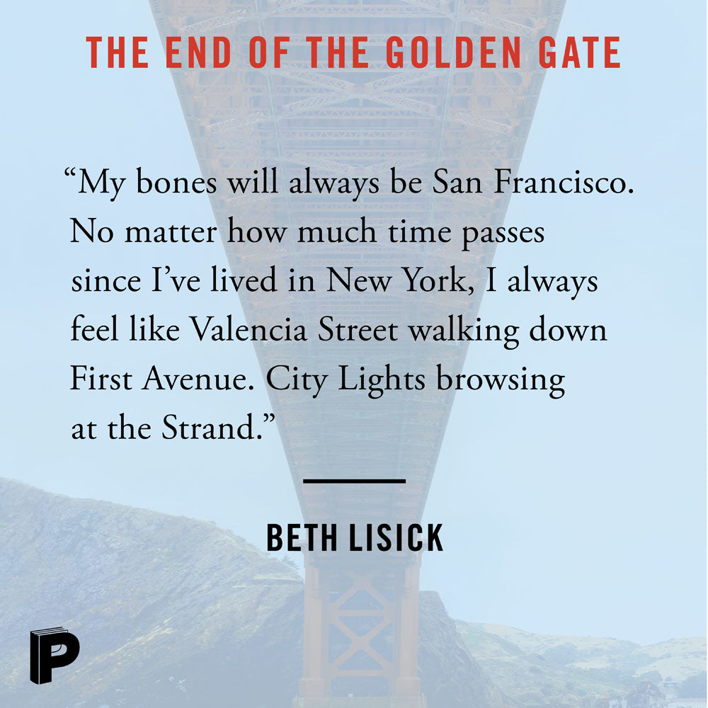 "My bones will always be San Francisco. No matter how much time passes since I've lived in New York, I always feel like Valencia Street walking down First Avenue. City Lights browsing at the Strand." Beth Lisick
