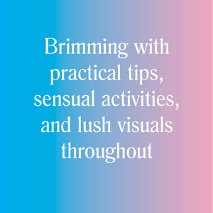 Brimming with practical tips, sensual activities and lush visuals throughout