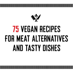 75 vegan recipes for meat alternatives and tasty dishes