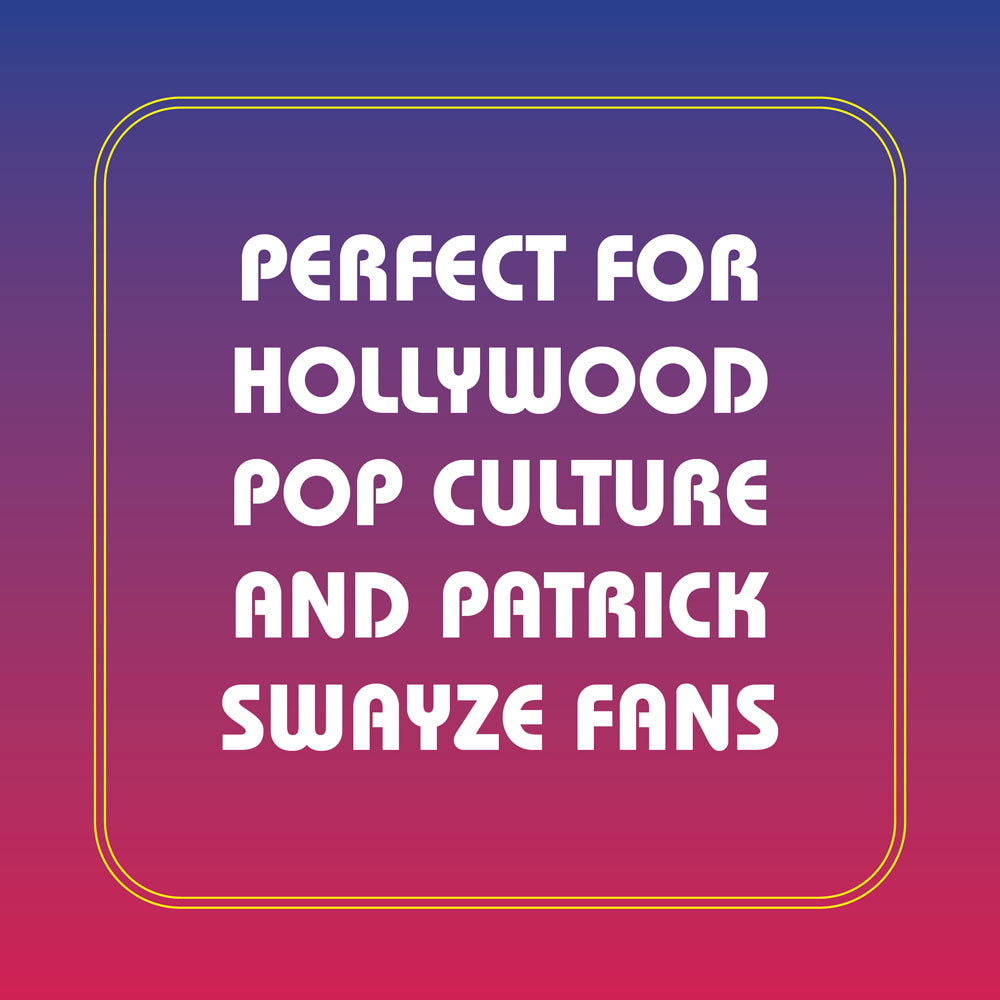 Perfect for Hollywood, pop culture and Patrick Swayze fans
