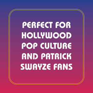 Perfect for Hollywood, pop culture and Patrick Swayze fans