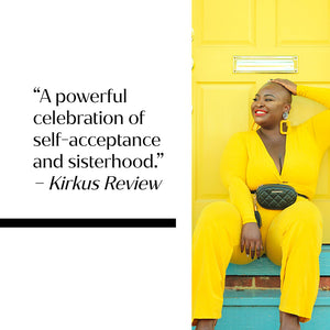 "A powerful celebration of self-acceptance and sisterhood." — Kirkus Review 