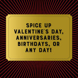 Spice up Valentine's Day, anniversaries, birthdays or any day! 