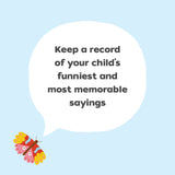 Keep a record of your child's funniest and most memorable sayings