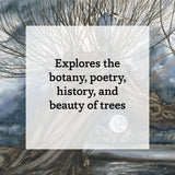 Explores the botany, poetry, history and beauty of trees