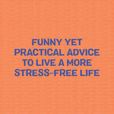 Funny yet practical advice to live a more stress-free life