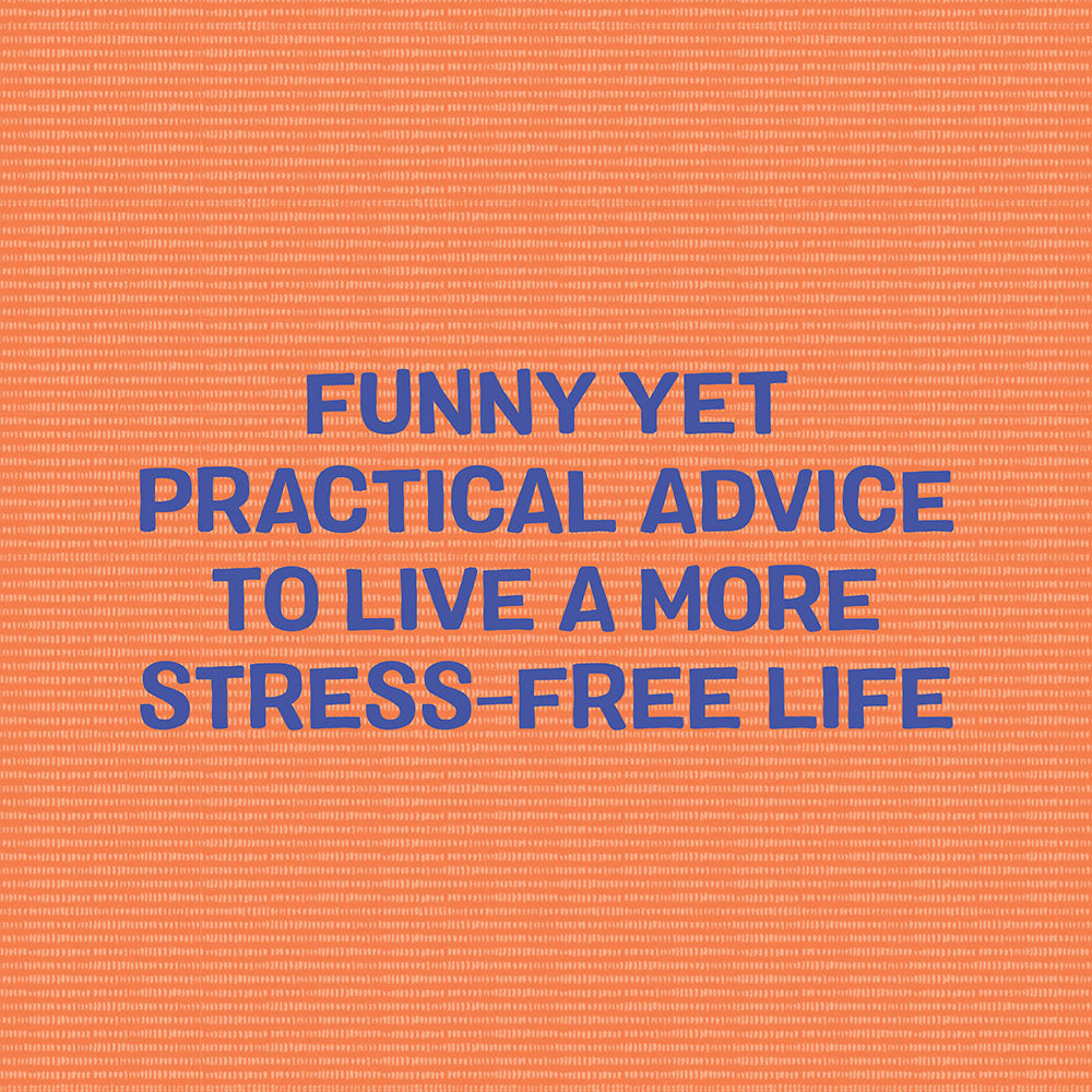 Funny yet practical advice to live a more stress-free life