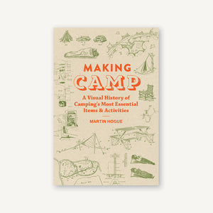 Hogue Martin Making Camp: A Visual History of Camping's Most Essential Items and Activities
